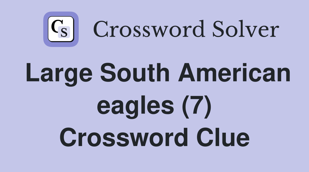 Large South American eagles (7) - Crossword Clue Answers - Crossword Solver